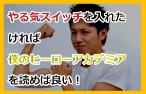 僕のヒーローアカデミアの感想を一言でまとめると、やる気スイッチ!だ。