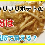 フリフリポテトの粉は通販で買える?もう高い屋台で買うのがアホらしくなるで!