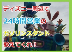 ガス欠だ！ディズニーリゾート周辺で24時間営業のガソリンスタンド教えて！in浦安