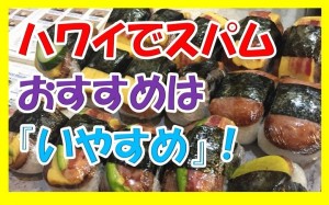 ハワイでスパムむすび食べるなら絶対に『いやすめ』がおすすめな3つの理由とは?