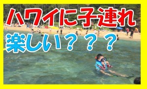 ハワイに子連れで行って本当に楽しいのかブログに書いてみた！