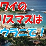 混雑を避けて超楽しい!子供が喜ぶハワイでおすすめのクリスマスの過ごし方とは?