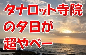 とりまバリ島の観光地で一番のおすすめスポットはタナロット寺院の夕日ですが、何か？