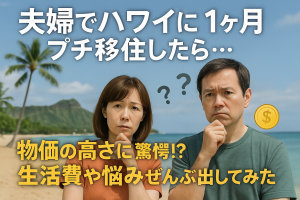 夫婦でハワイに1ヶ月プチ移住したら…物価の高さに驚愕!?生活費や悩みぜんぶ出してみた
