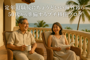定年退職後にちょうどいい海外暮らしを 50代から準備するプチ移住ブログ