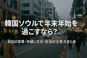韓国ソウルで年末年始を過ごすなら？お店の営業・年越し文化・生活の注意点まとめ