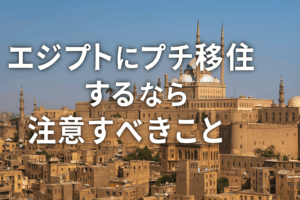 エジプト・カイロにプチ移住するなら事前に必ず知っておきたい注意点まとめ