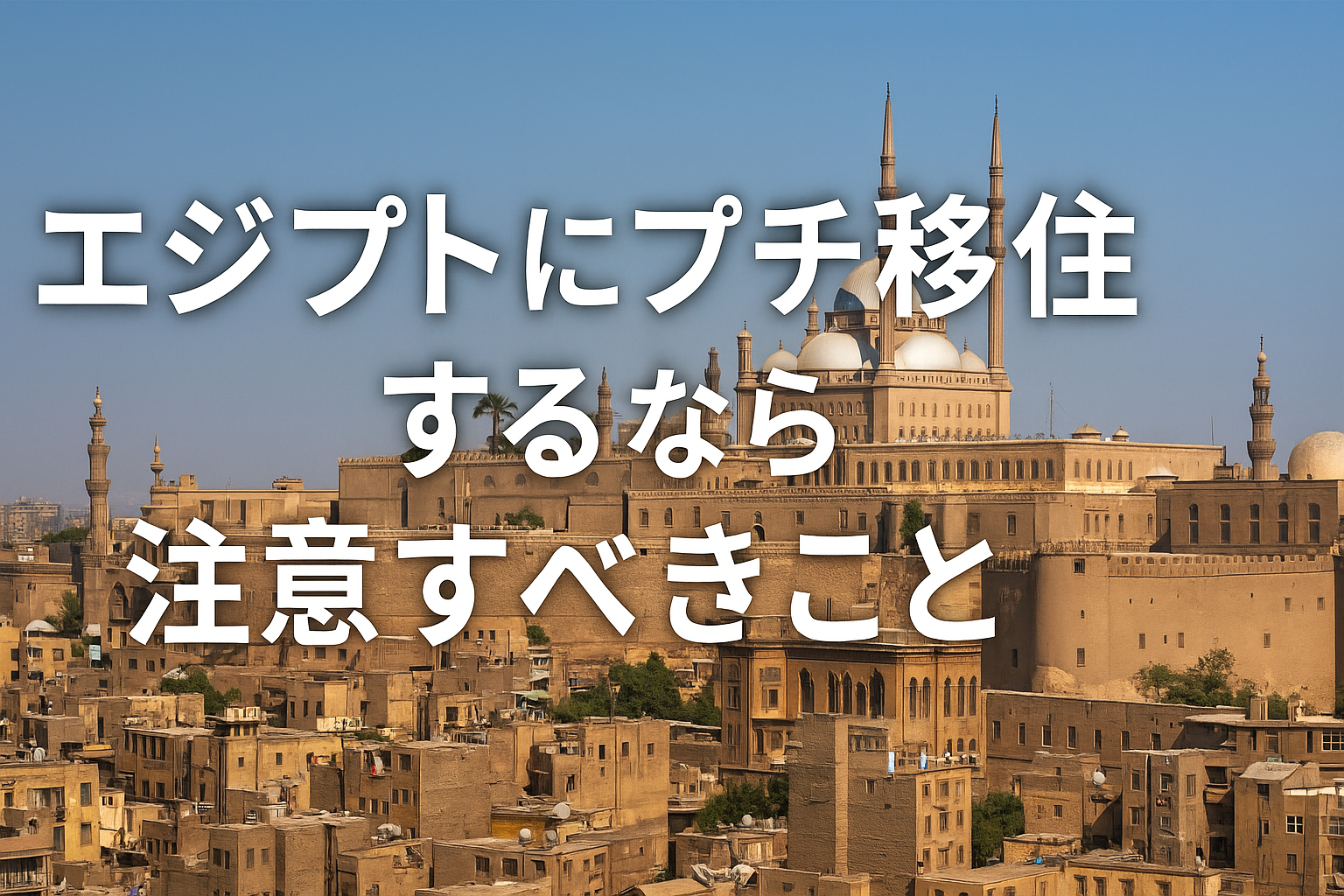 エジプト・カイロにプチ移住するなら事前に必ず知っておきたい注意点まとめ